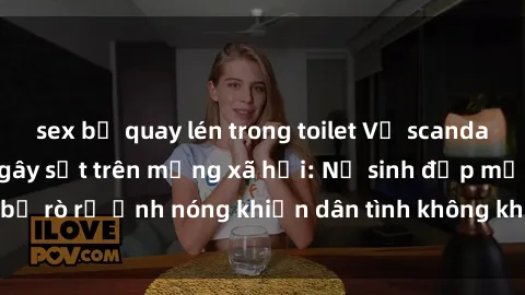 sex bị quay lén trong toilet V
