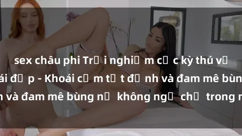 sex châu phi Trải nghiệm cực k