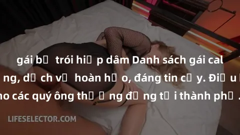 gái bị trói hiếp dâm Danh sách gái call girl vip chất lượng, dịch vụ hoàn hảo, đáng tin cậy. Điều hấp dẫn cho các quý ông thượng đẳng tại thành phố. Hãy nhấc máy và đặt lịch ngay!