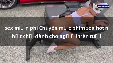 sex miễn phí Chuyên mục phim s