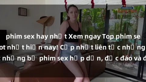 phim sex hay nhất Xem ngay Top phim sex mới nhất đang hot nhất hiện nay! Cập nhật liên tục những bộ phim sex hấp dẫn, độc đáo và đầy kích thích.