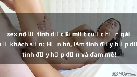 sex nô lệ tình dục Bí mật cuộc hẹn gái Việt lần đầu ở khách sạn: Hẹn hò, làm tình đầy hấp dẫn và đam mê!