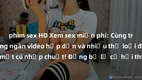 phim sex HD Xem sex miễn phí: Cùng trải nghiệm với hàng ngàn video hấp dẫn và nhiều thể loại đa dạng chỉ trong một cú nhấp chuột! Đừng bỏ lỡ cơ hội thưởng thức tuyệt vời này ngay hôm nay!