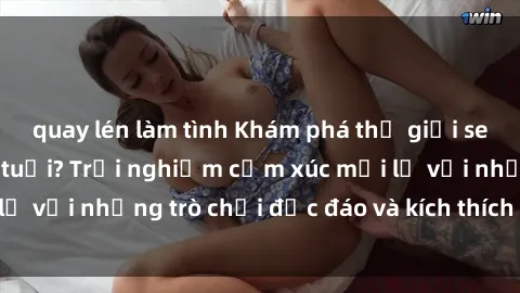 quay lén làm tình Khám phá thế giới sex trực tuyến: Hơn tuổi? Trải nghiệm cảm xúc mới lạ với những trò chơi độc đáo và kích thích người lớn