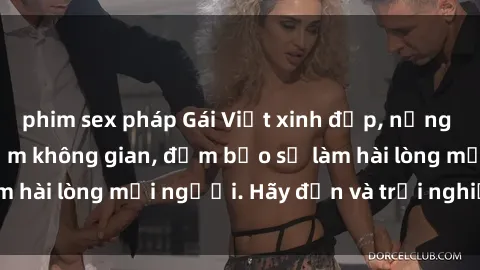 phim sex pháp Gái Việt xinh đẹp, nồng nàn làm tình say đắm không gian, đảm bảo sẽ làm hài lòng mọi người. Hãy đến và trải nghiệm ngay!