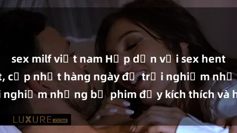 sex milf việt nam Hấp dẫn với sex hentai vietsub mới nhất, cập nhật hàng ngày để trải nghiệm những bộ phim đầy kích thích và hấp dẫn.